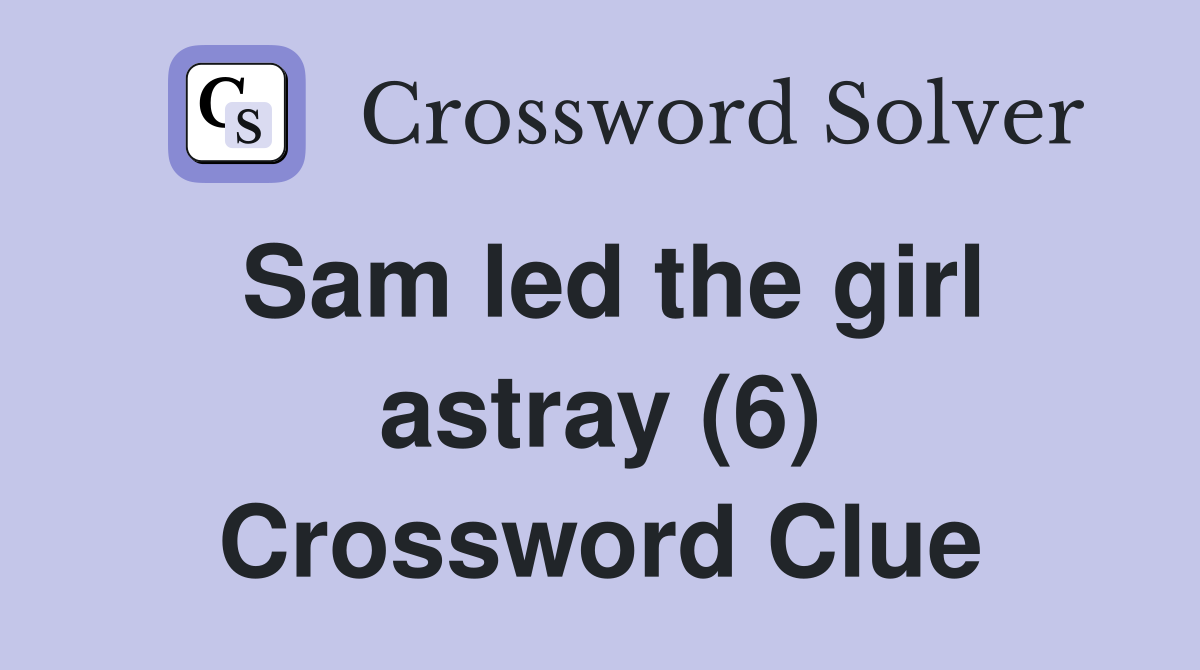 Sam led the girl astray (6) Crossword Clue