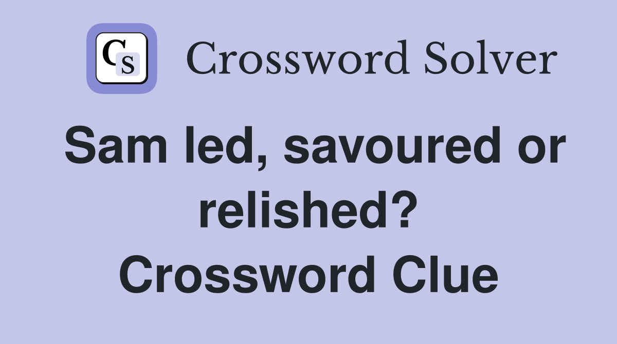 Sam led, savoured or relished? Crossword Clue
