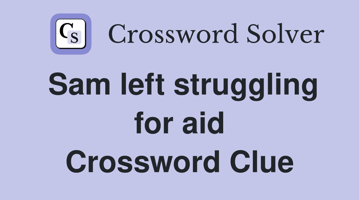 Sam left struggling for aid Crossword Clue