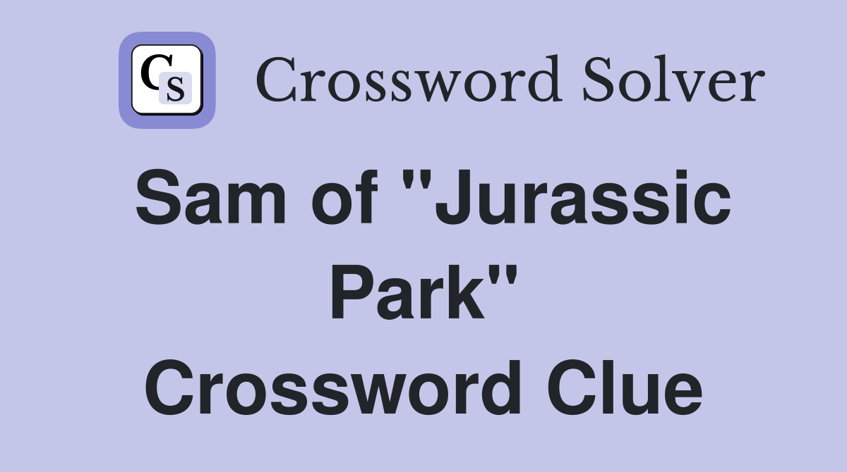 Sam of "Jurassic Park" Crossword Clue