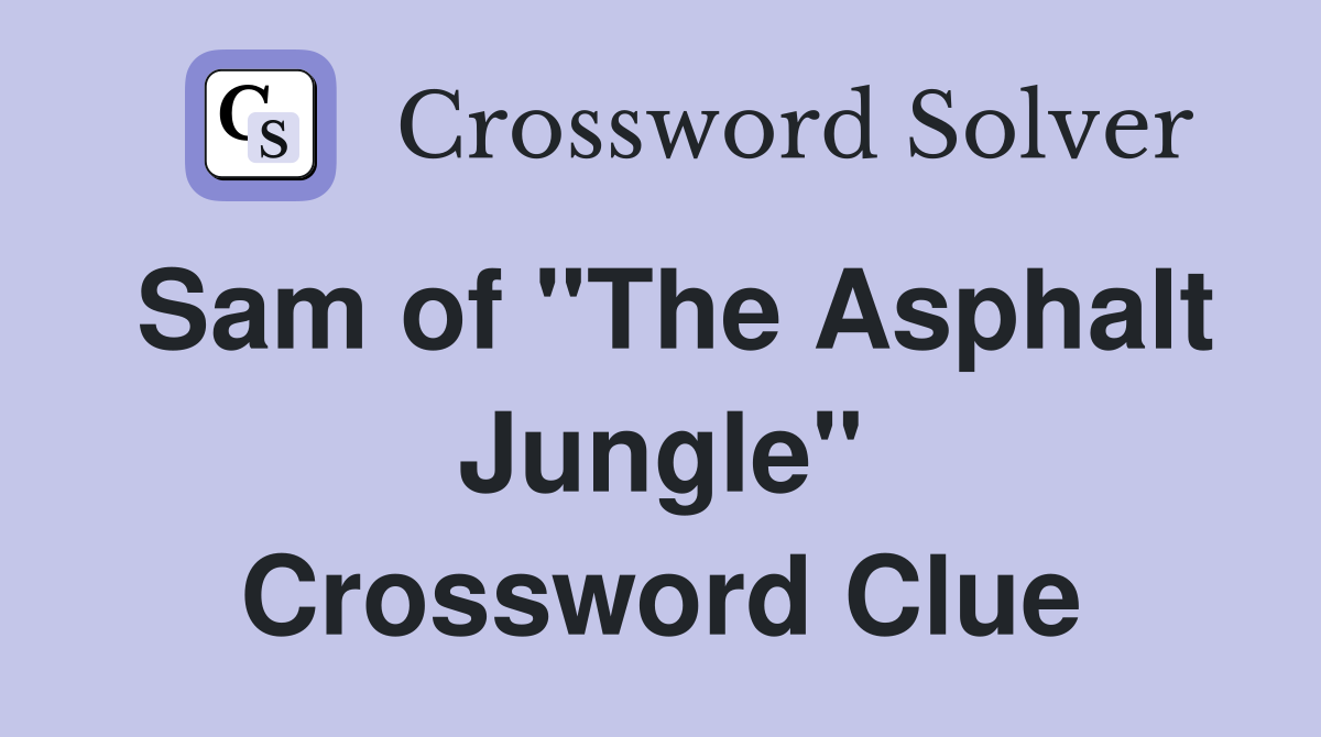 Sam of "The Asphalt Jungle" Crossword Clue