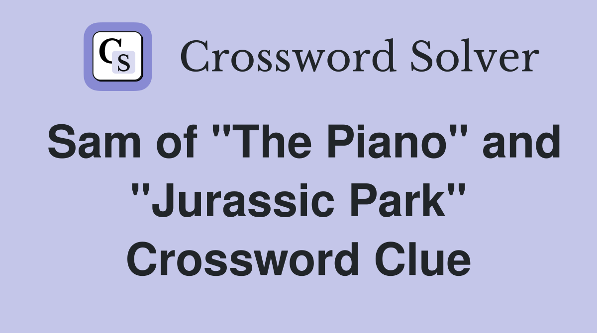 Sam of "The Piano" and "Jurassic Park" Crossword Clue