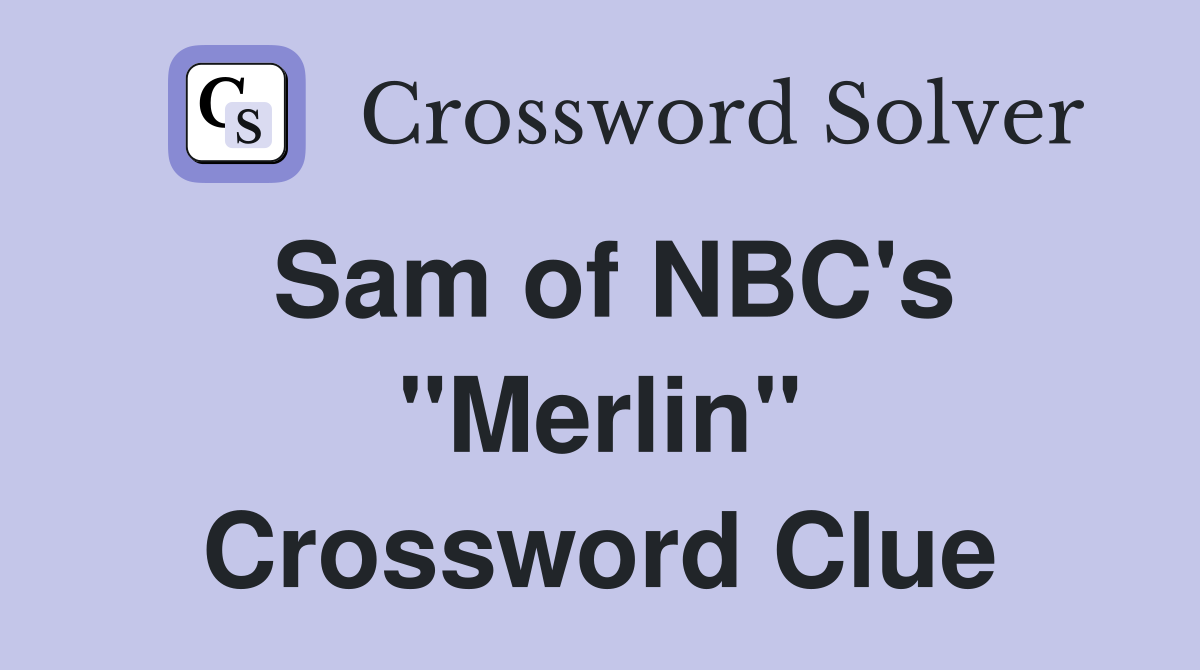 Sam of NBC's "Merlin" Crossword Clue