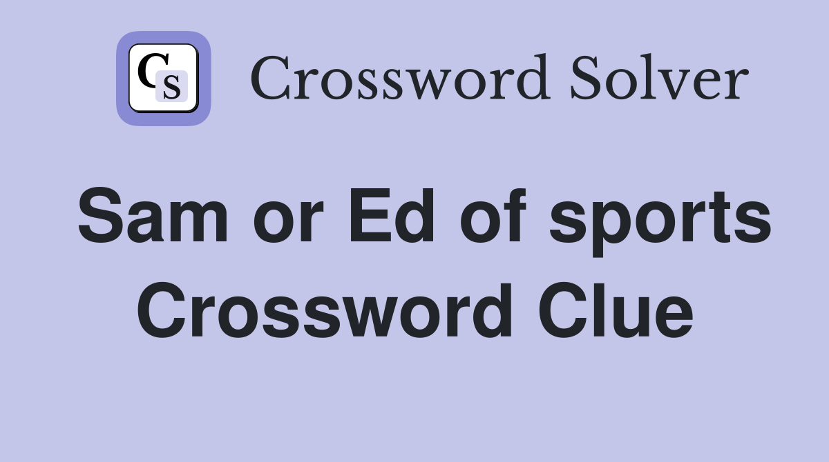 Sam or Ed of sports Crossword Clue