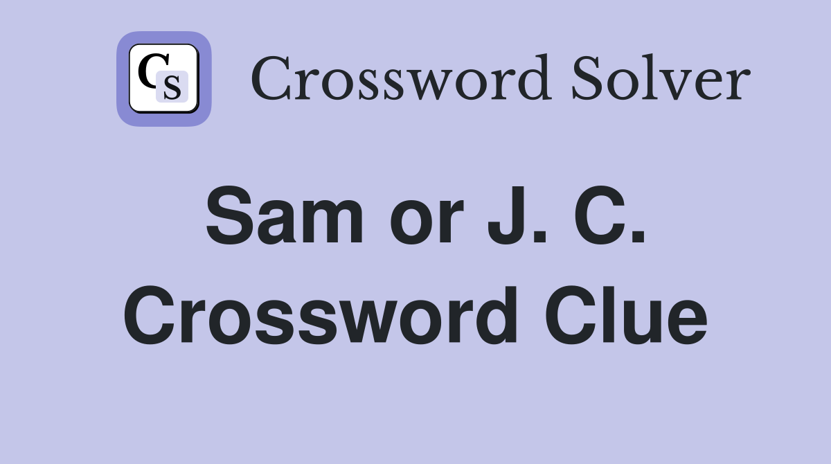 Sam or J. C. Crossword Clue