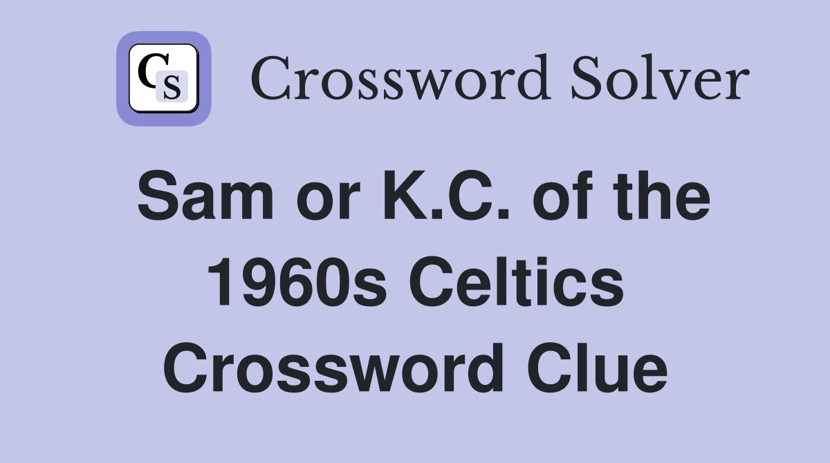 Sam or K.C. of the 1960s Celtics Crossword Clue