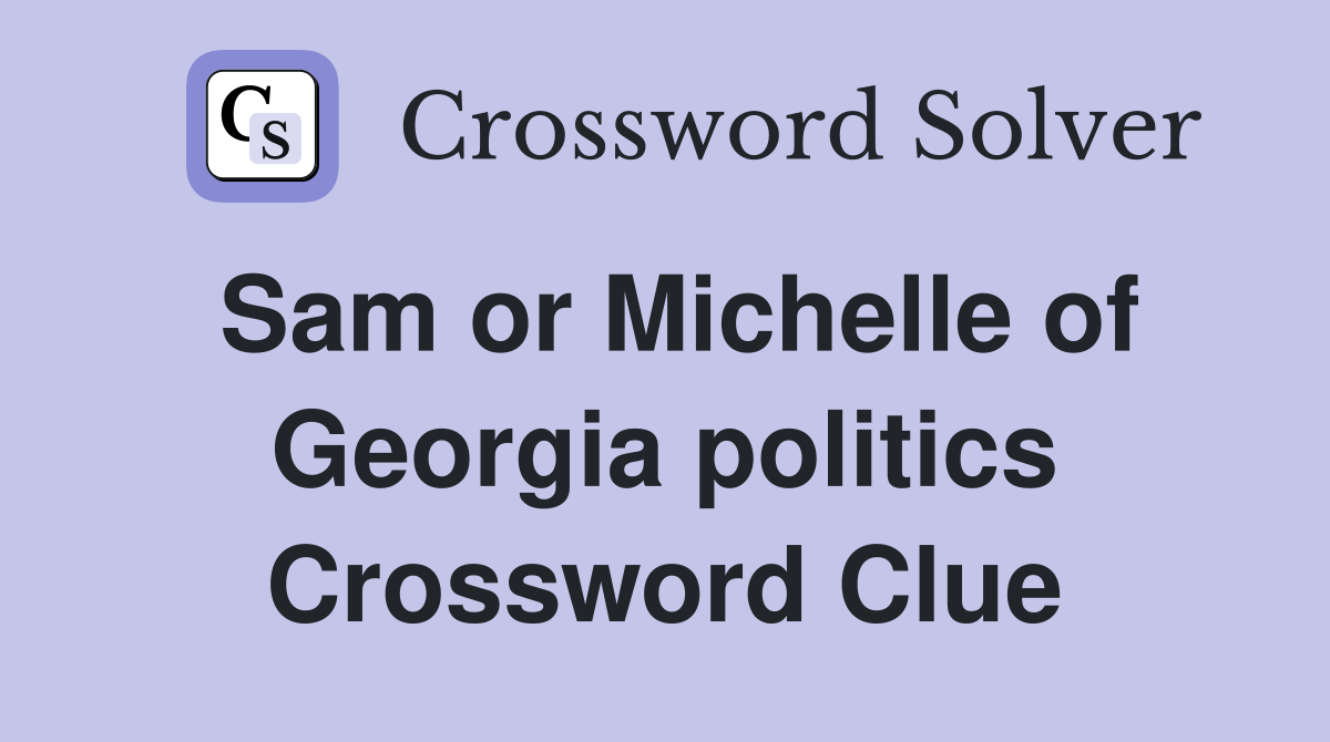 Sam or Michelle of Georgia politics Crossword Clue