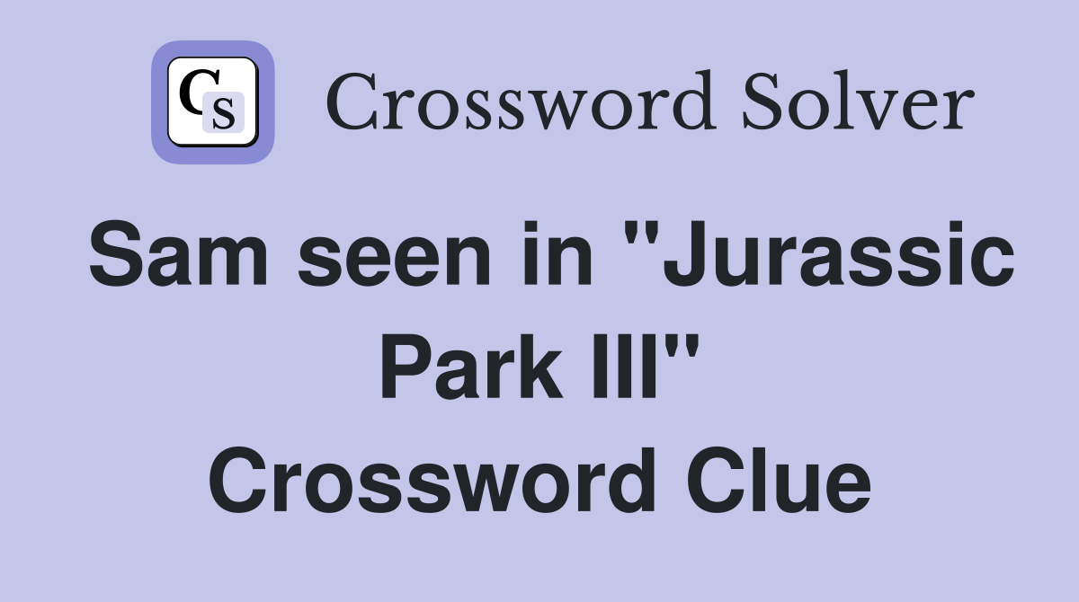 Sam seen in "Jurassic Park III" Crossword Clue