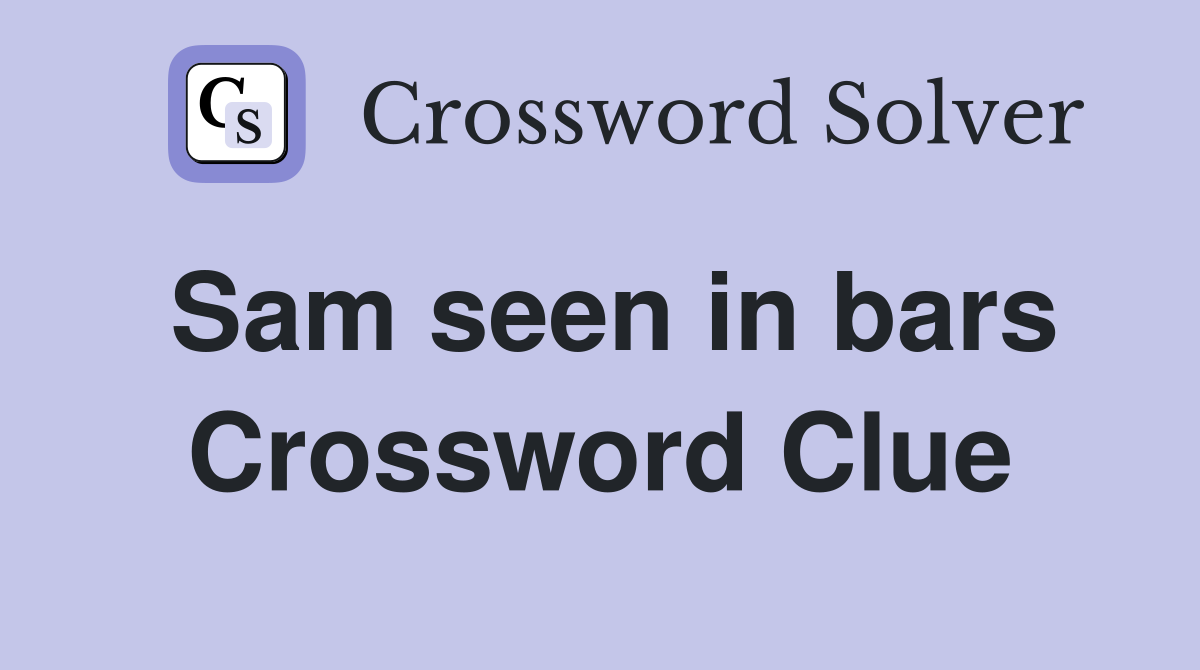 Sam seen in bars Crossword Clue