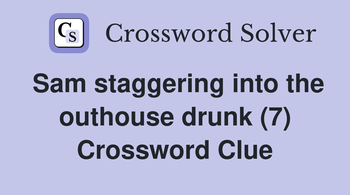 Sam staggering into the outhouse drunk (7) Crossword Clue