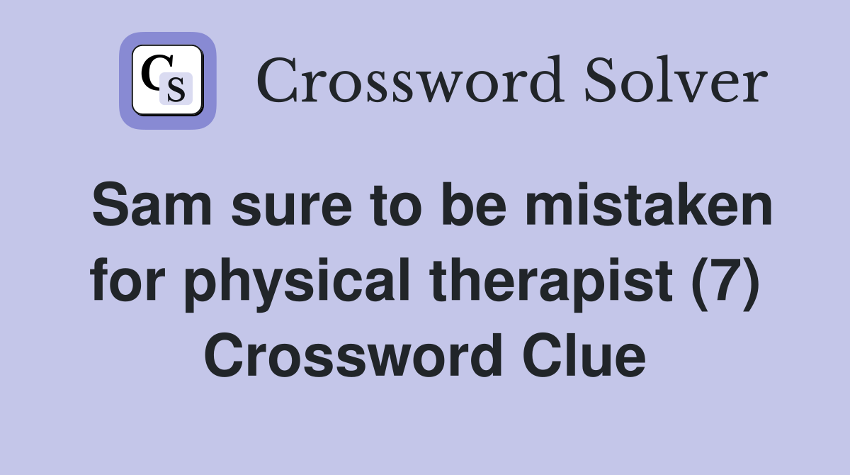 Sam sure to be mistaken for physical therapist (7) Crossword Clue