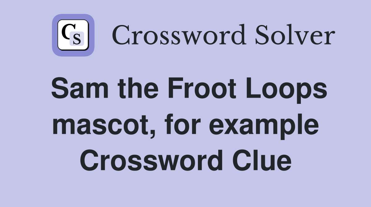 Sam the Froot Loops mascot, for example Crossword Clue