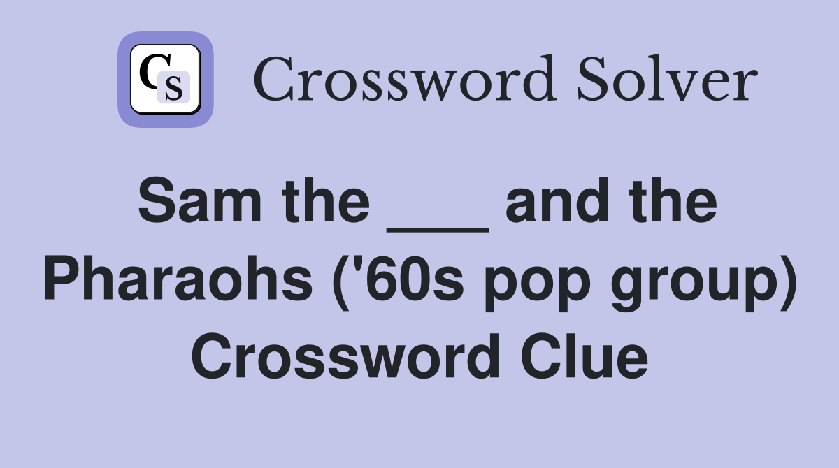 Sam the ___ and the Pharaohs ('60s pop group) Crossword Clue