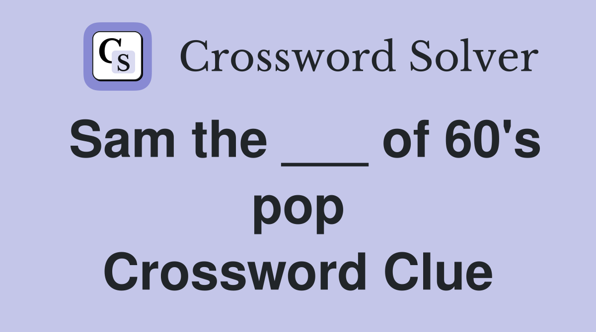 Sam the ___ of 60's pop Crossword Clue