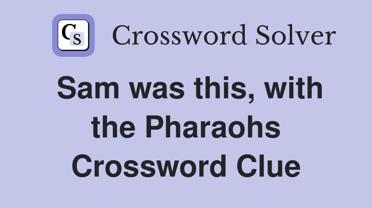 Sam was this, with the Pharaohs Crossword Clue