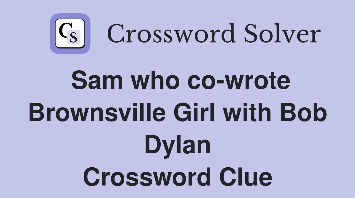 Sam who co-wrote Brownsville Girl with Bob Dylan Crossword Clue