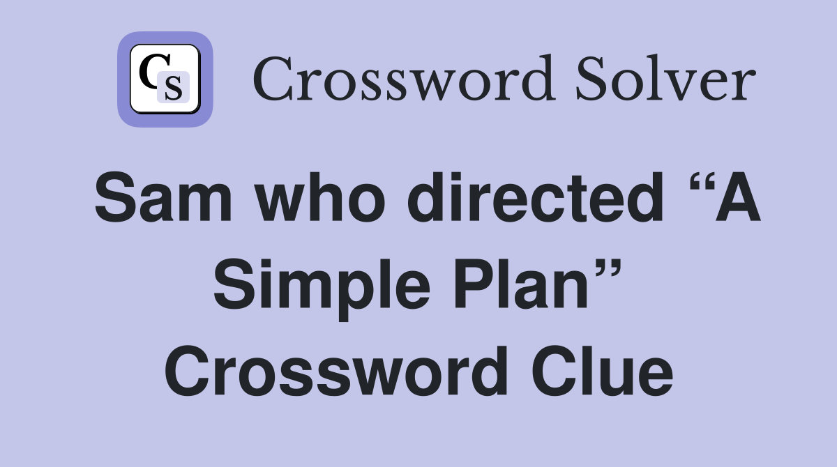 Sam who directed “A Simple Plan” Crossword Clue