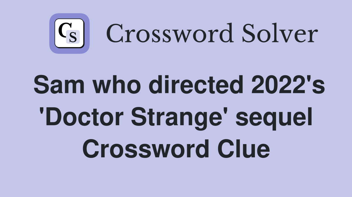 Sam who directed 2022's 'Doctor Strange' sequel Crossword Clue