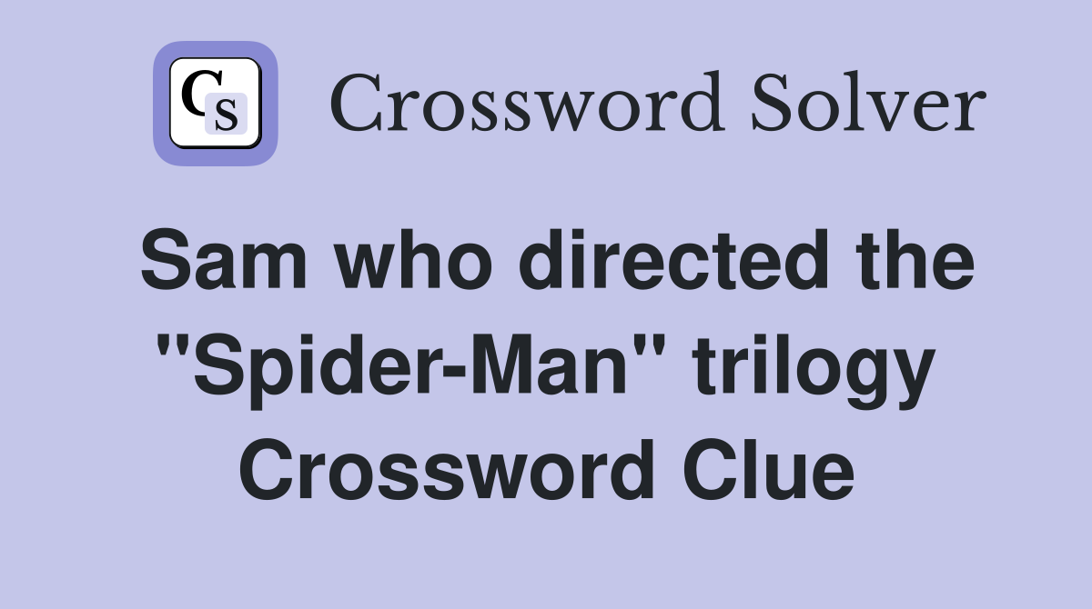 Sam who directed the "Spider-Man" trilogy Crossword Clue