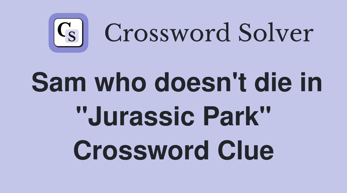 Sam who doesn't die in "Jurassic Park" Crossword Clue