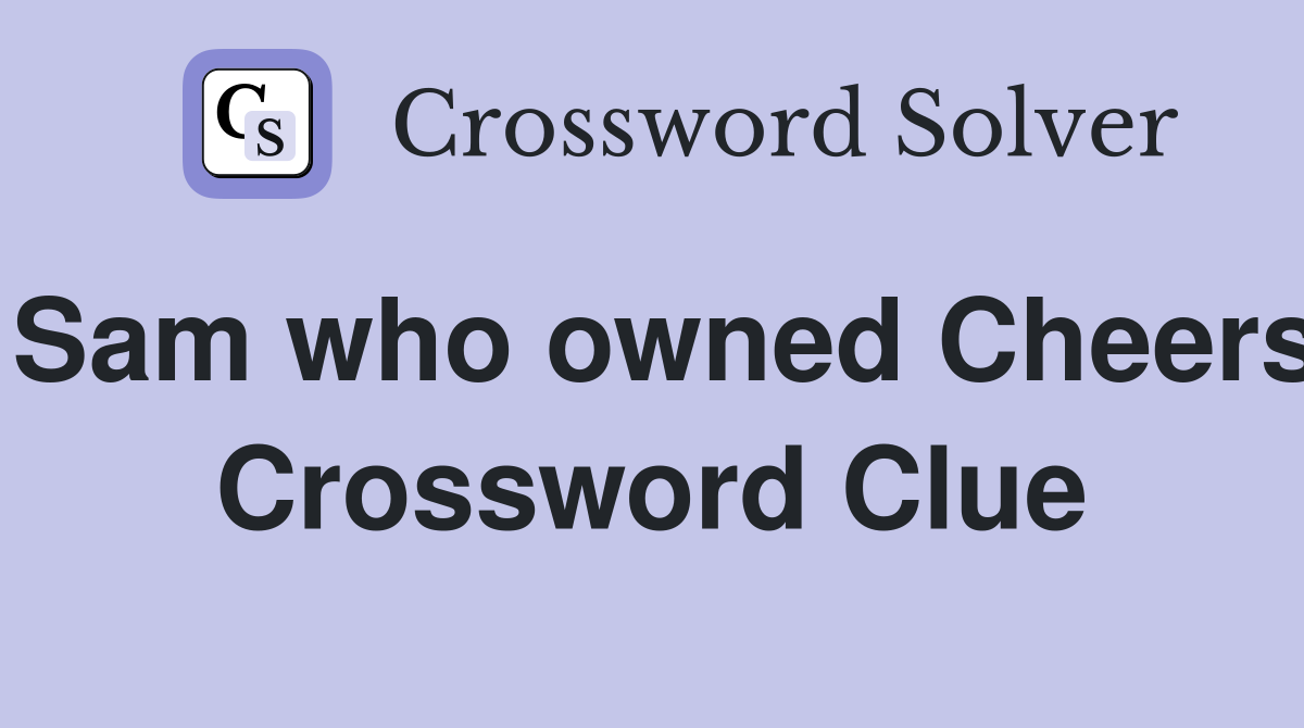 Sam who owned Cheers Crossword Clue