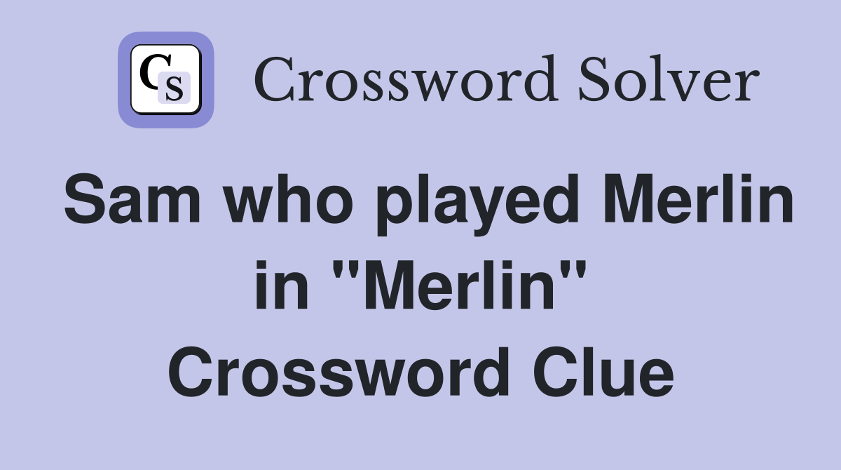 Sam who played Merlin in "Merlin" Crossword Clue