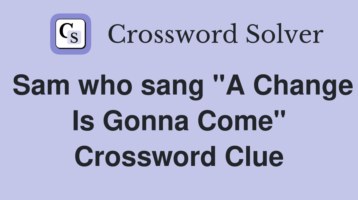 Sam who sang "A Change Is Gonna Come" Crossword Clue