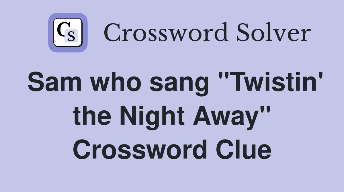 Sam who sang "Twistin' the Night Away" Crossword Clue