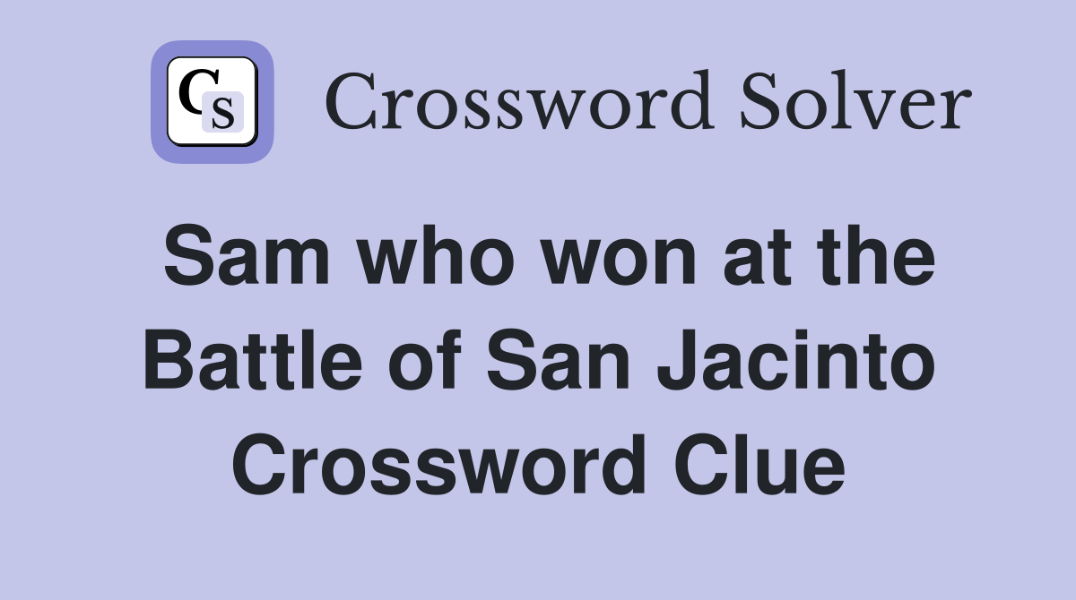 Sam who won at the Battle of San Jacinto Crossword Clue