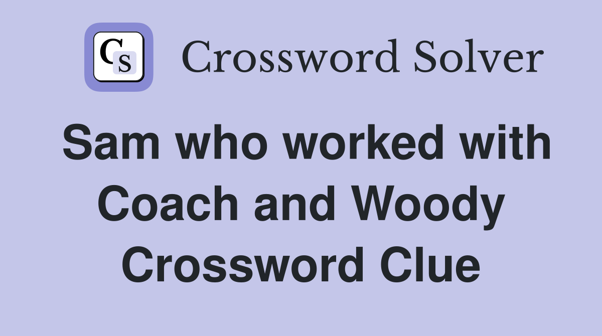 Sam who worked with Coach and Woody Crossword Clue