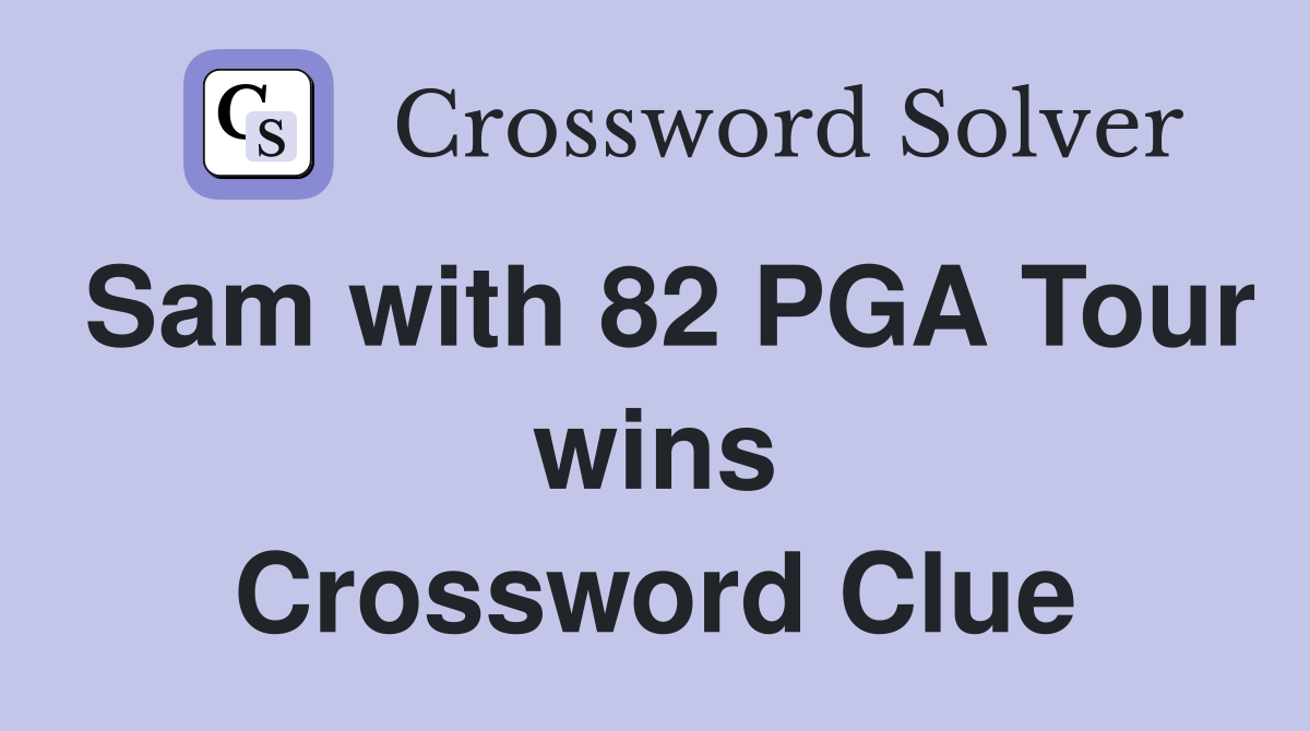 Sam with 82 PGA Tour wins Crossword Clue