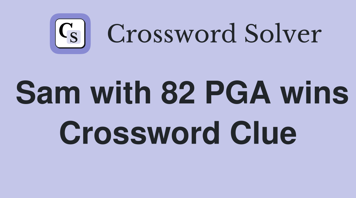 Sam with 82 PGA wins Crossword Clue