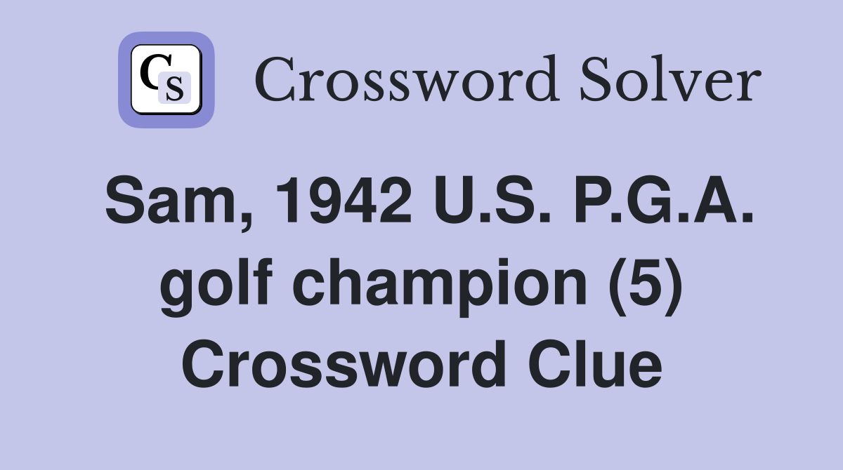 Sam, 1942 U.S. P.G.A. golf champion (5) Crossword Clue