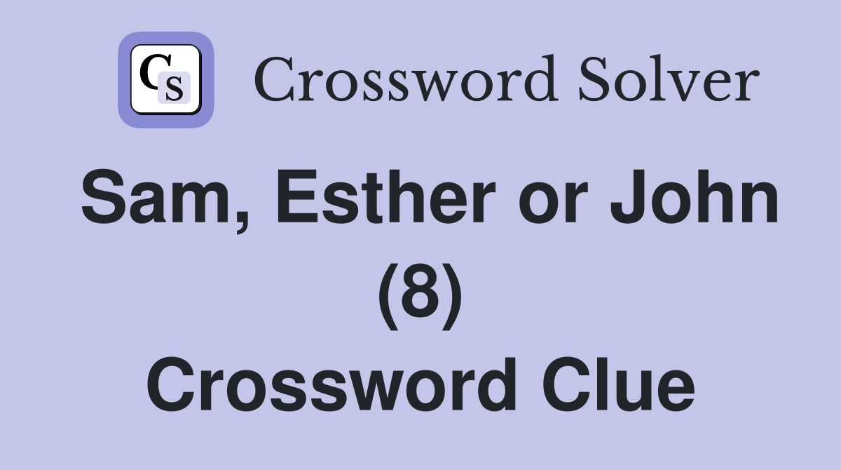 Sam, Esther or John (8) Crossword Clue