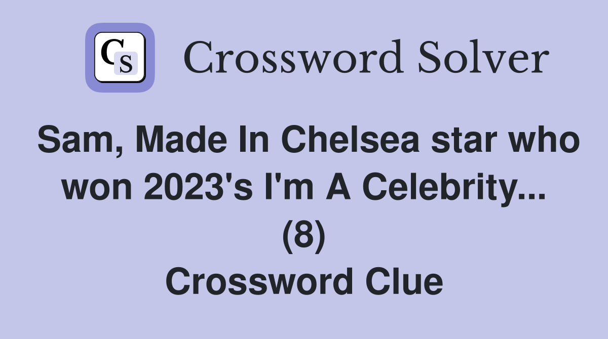 Sam, Made In Chelsea star who won 2023's I'm A Celebrity... (8) Crossword Clue