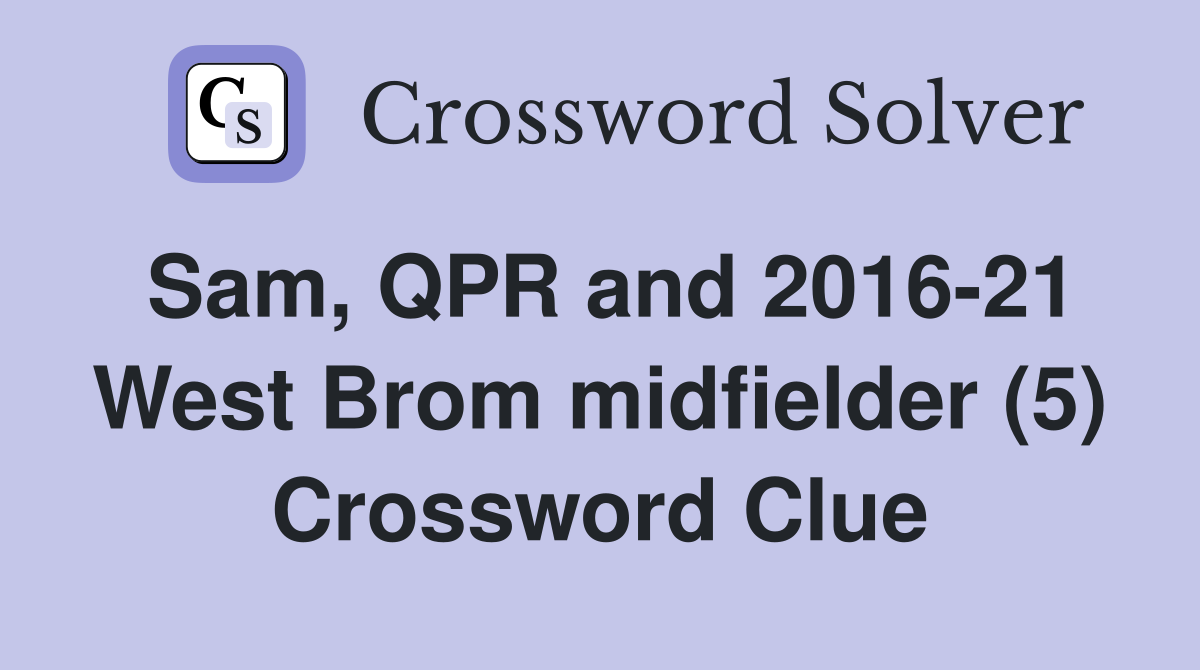 Sam, QPR and 2016-21 West Brom midfielder (5) Crossword Clue