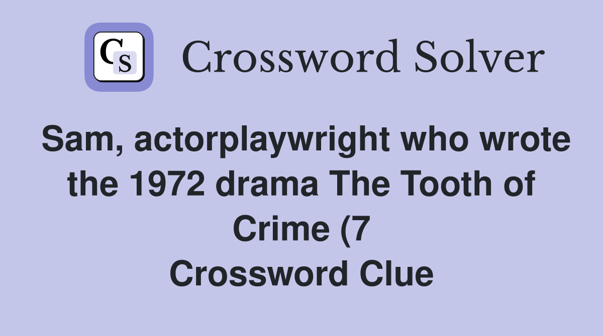 Sam actorplaywright who wrote the 1972 drama The Tooth of Crime (7 Sam actorplaywright who wrote the 1972 drama The Tooth of Crime (7