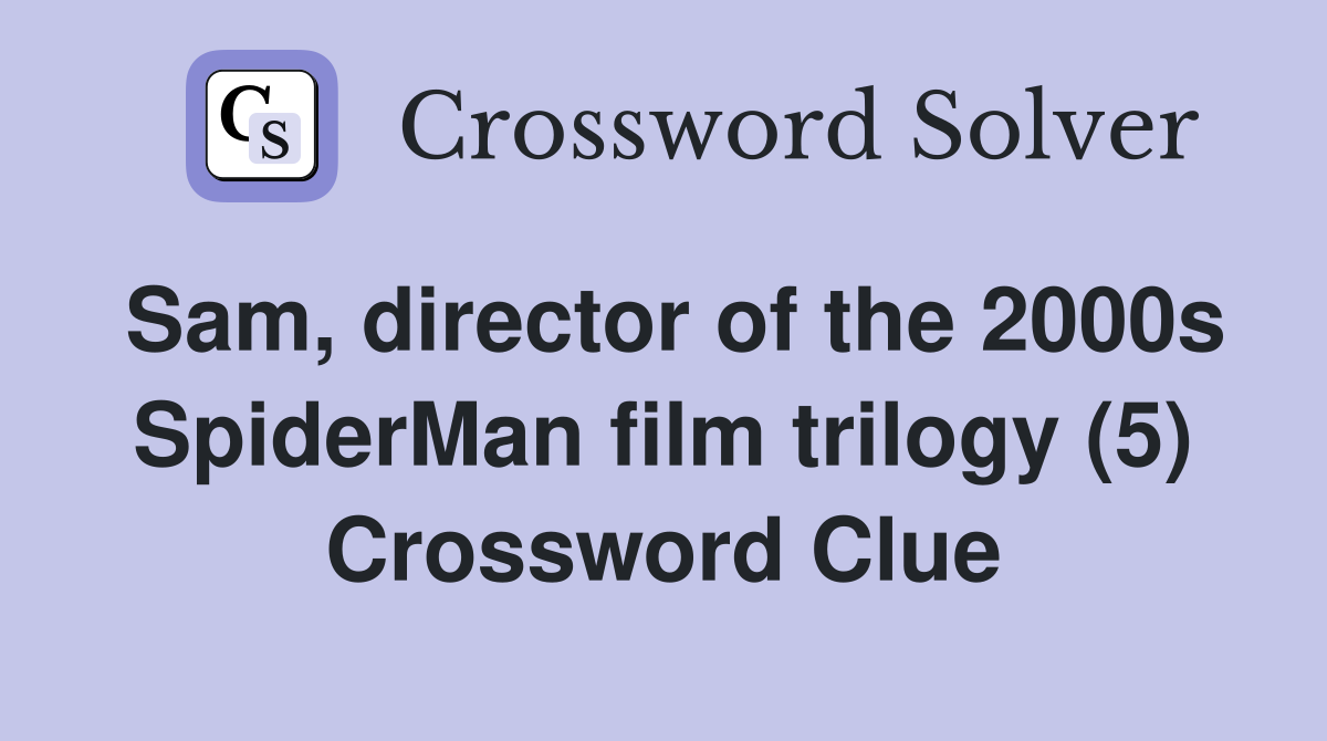 Sam, director of the 2000s SpiderMan film trilogy (5) Crossword Clue