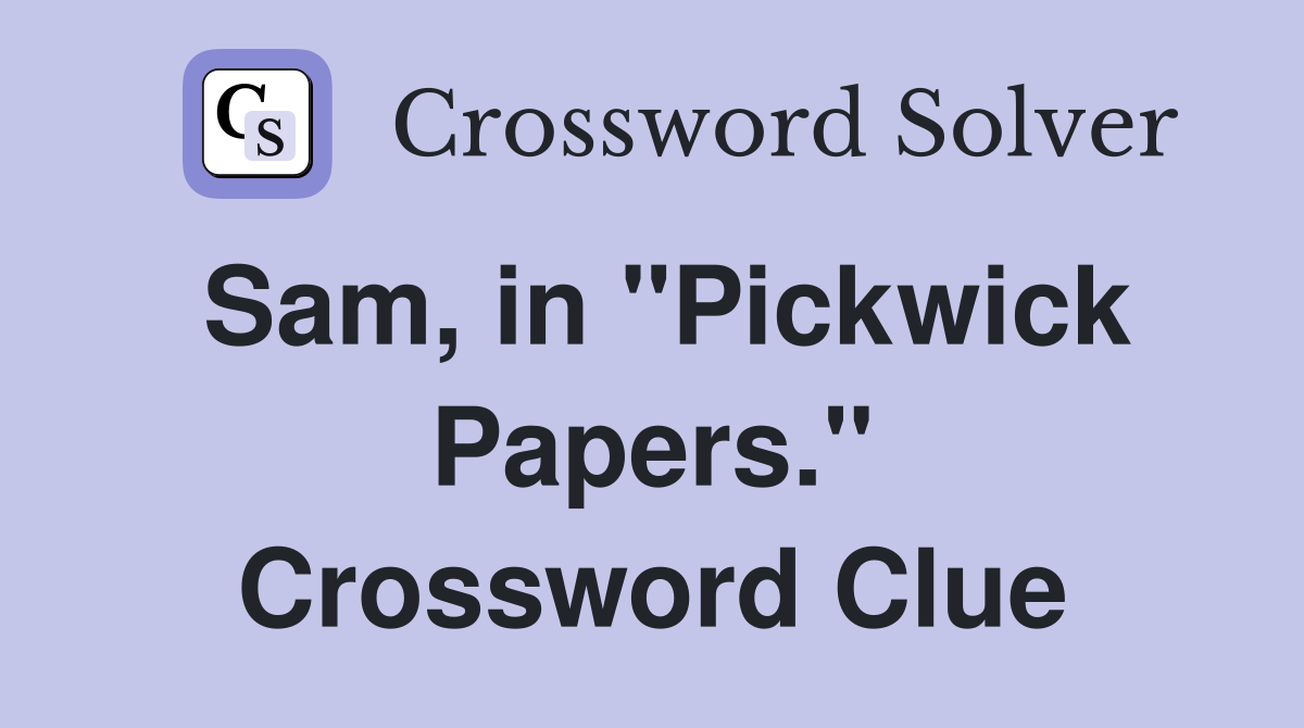 Sam, in "Pickwick Papers." Crossword Clue