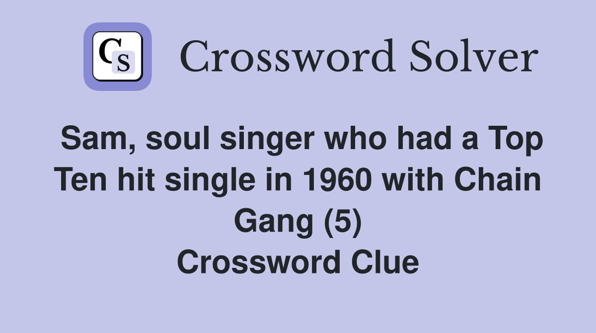 Sam, soul singer who had a Top Ten hit single in 1960 with Chain Gang (5) Crossword Clue