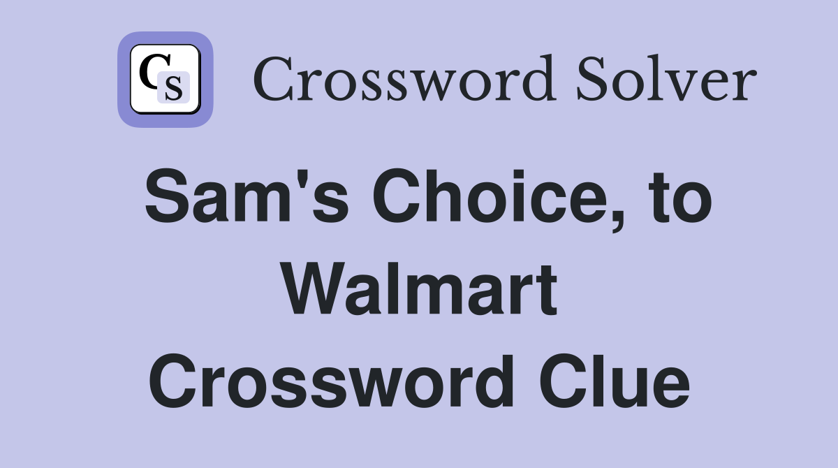 Sam's Choice, to Walmart Crossword Clue
