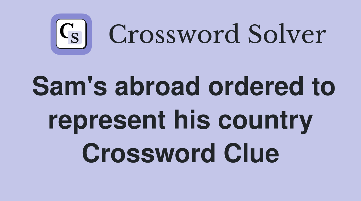Sam's abroad ordered to represent his country Crossword Clue