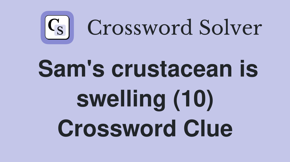 Sam's crustacean is swelling (10) Crossword Clue