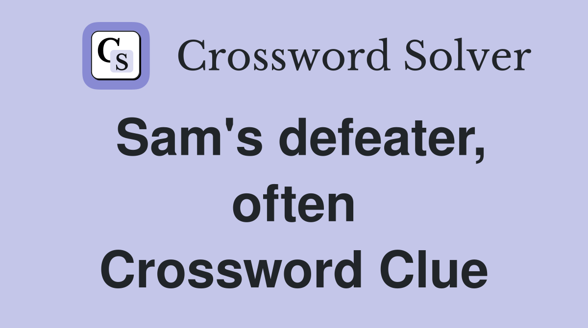 Sam's defeater, often Crossword Clue