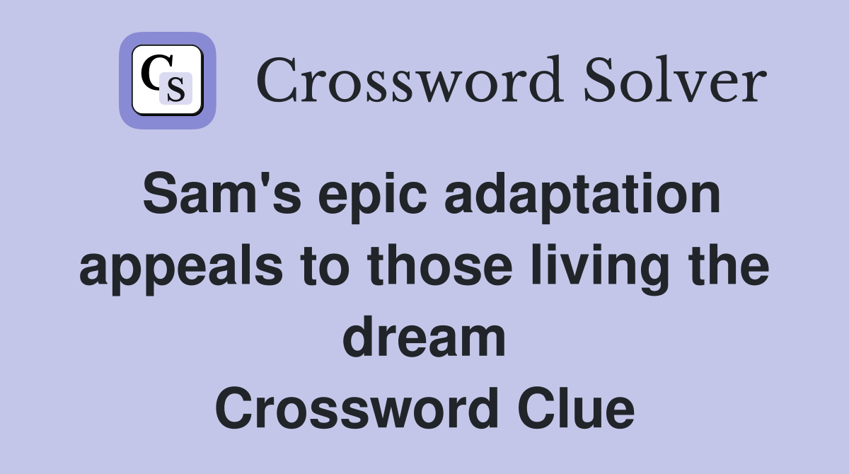 Sam's epic adaptation appeals to those living the dream Crossword Clue