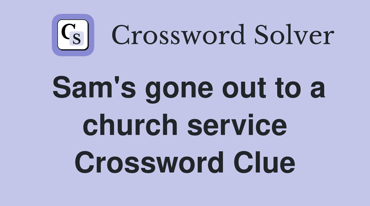 Sam's gone out to a church service Crossword Clue