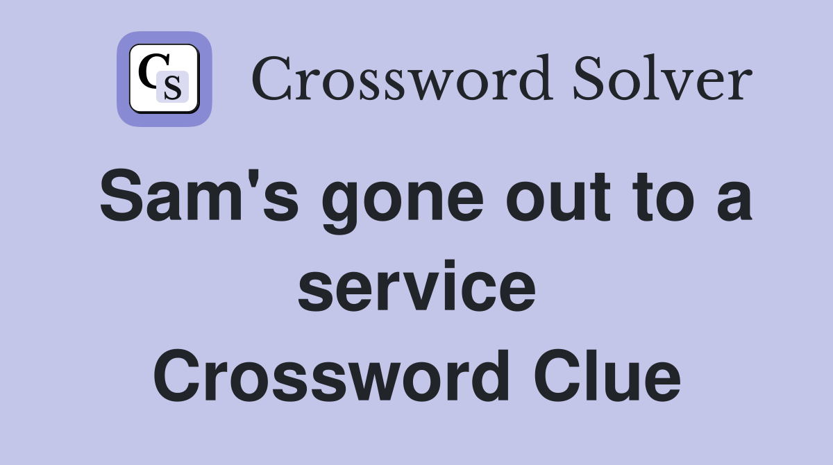 Sam's gone out to a service Crossword Clue