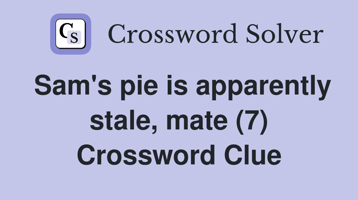 Sam's pie is apparently stale, mate (7) Crossword Clue