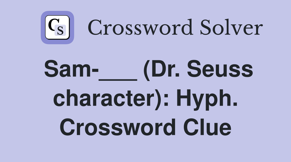 Sam-___ (Dr. Seuss character): Hyph. Crossword Clue