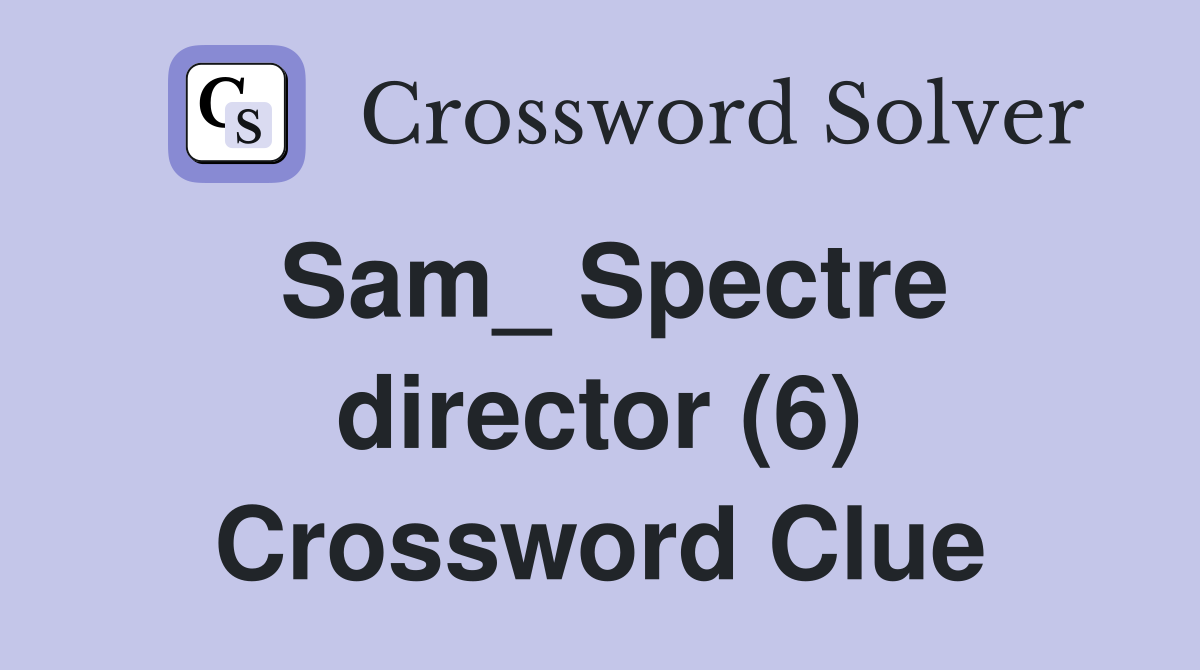 Sam_ Spectre director (6) Crossword Clue